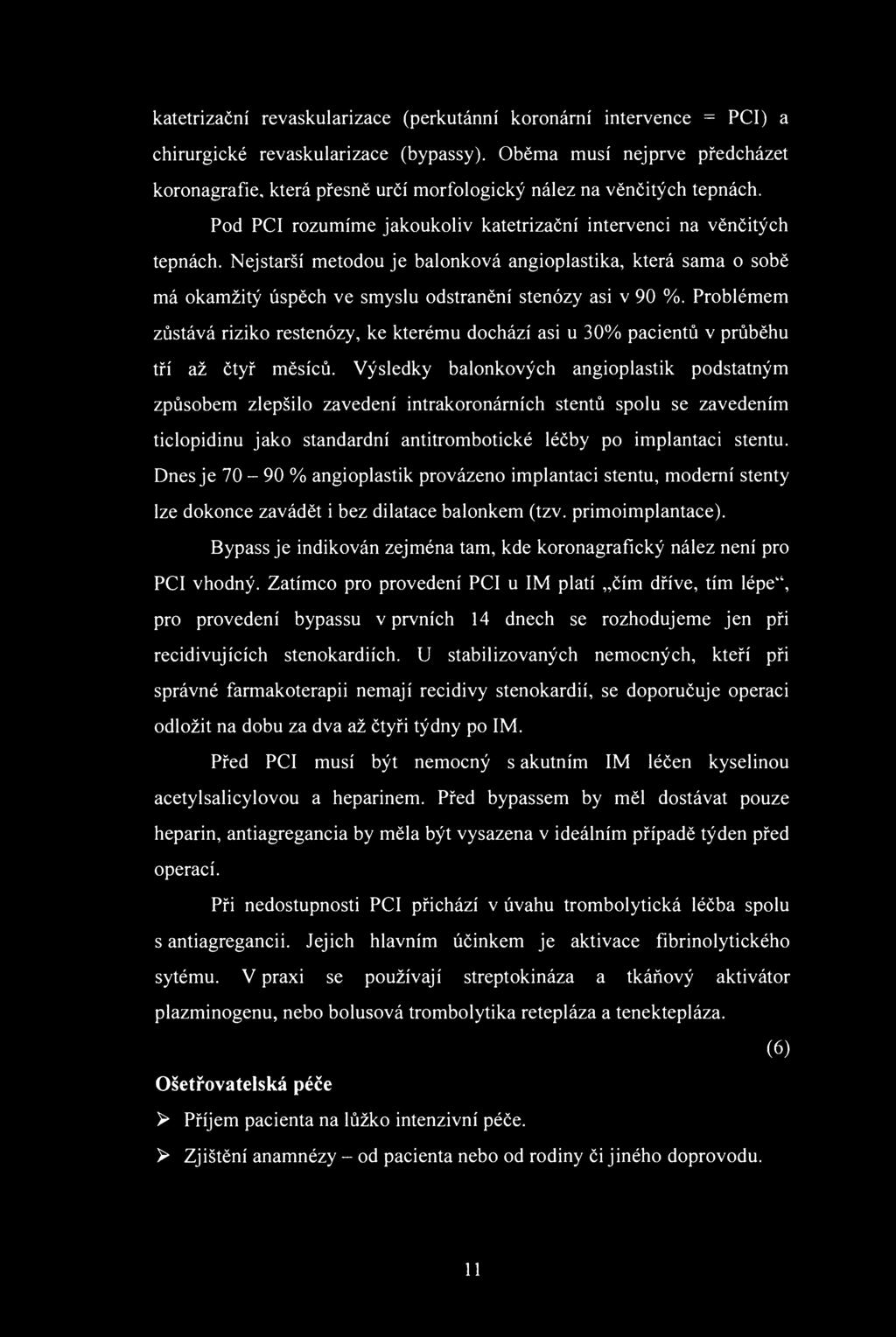katetrizační revaskularizace (perkutánní krnární intervence = PCI) a chirurgické revaskularizace (bypassy).