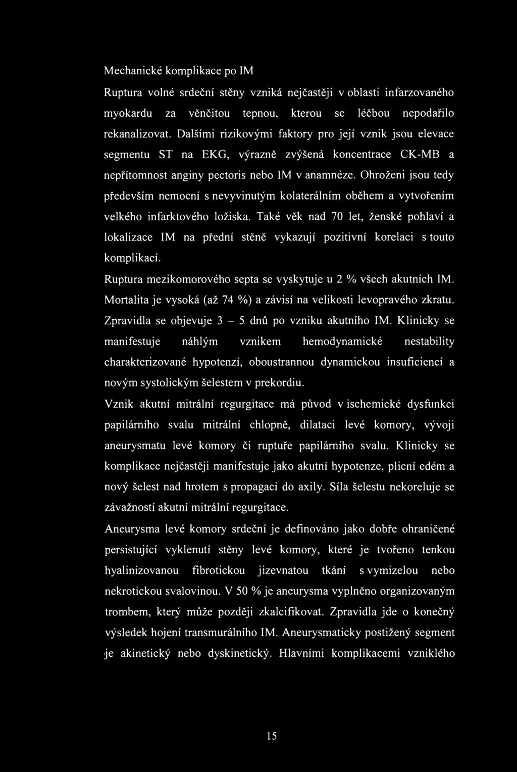 Mechanické kmplikace p IM Ruptura vlné srdeční stěny vzniká nejčastěji v blasti infarzvanéh mykardu za věnčitu tepnu, kteru se léčbu nepdařil rekanalizvat.
