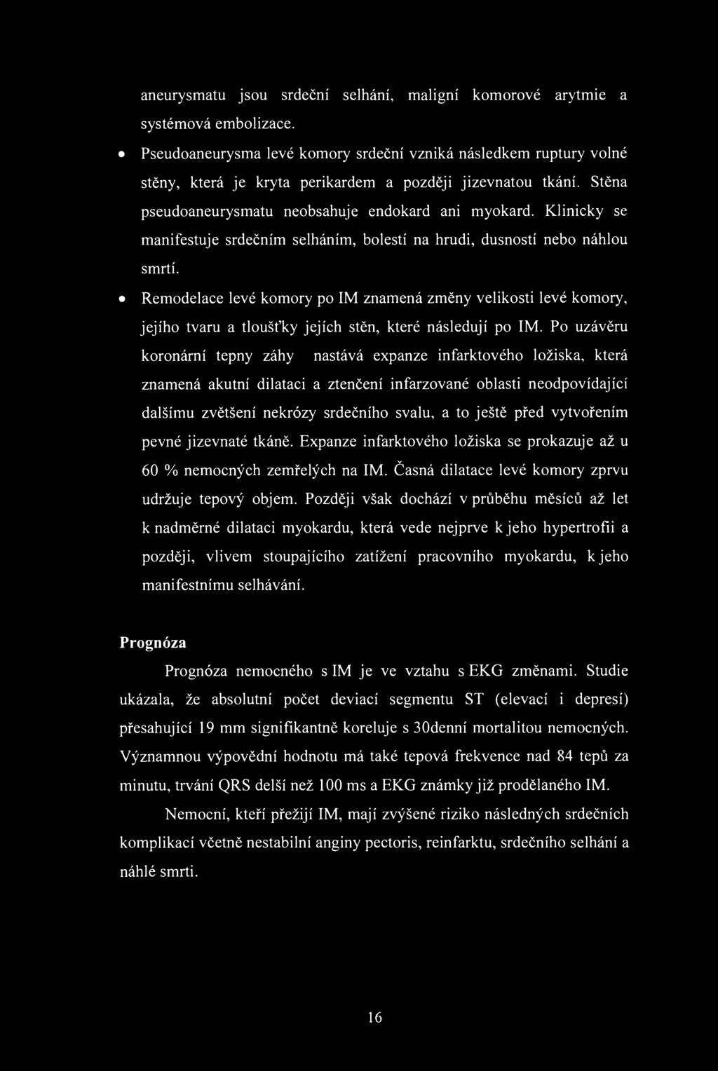 aneurysmatu jsu srdeční selhání, maligní kmrvé arytmie a systémvá emblizace. Pseudaneurysma levé kmry srdeční vzniká následkem ruptury vlné stěny, která je kryta perikardem a pzději jizevnatu tkání.