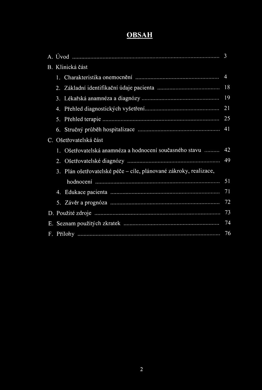 BSAH A. Úvd B. Klinická část 1. Charakteristika nemcnění 4 2. Základní identifikační údaje pacienta 18. Lékařská anamnéza a diagnózy 19 4. Přehled diagnstických vyšetření 21 5. Přehled terapie 25 6.