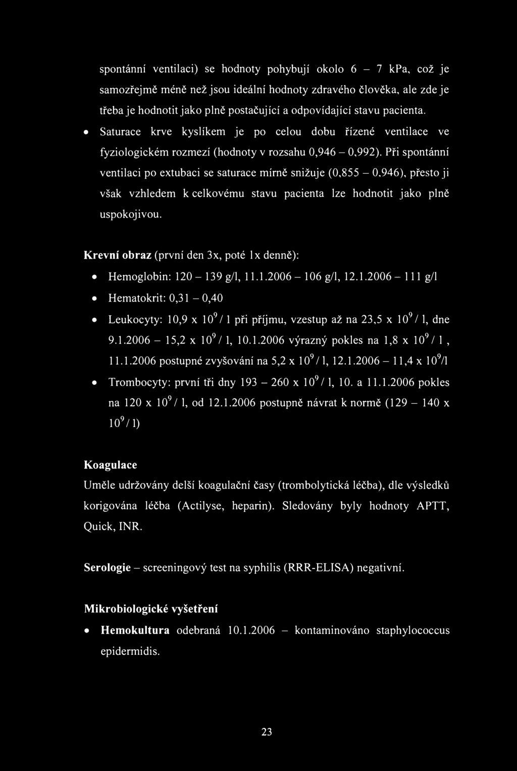 spntánní ventilaci) se hdnty phybují kl 6-7 kpa, cž je samzřejmě méně než jsu ideální hdnty zdravéh člvěka, ale zde je třeba je hdntit jak plně pstačující a dpvídající stavu pacienta.
