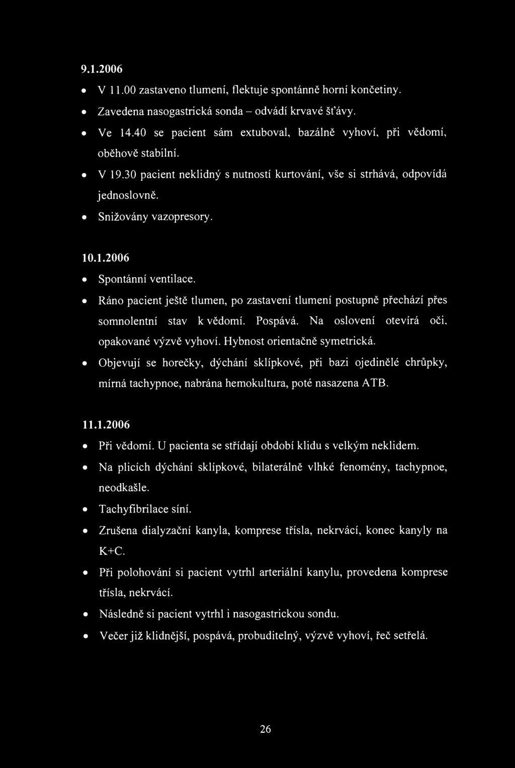 9.1.2006 V 11.00 zastaven tlumení, flektuje spntánně hrní knčetiny. Zavedena nasgastrická snda - dvádí krvavé šťávy. Ve 14.40 se pacient sám extubval, bazálně vyhví, při vědmí, běhvě stabilní. V 19.