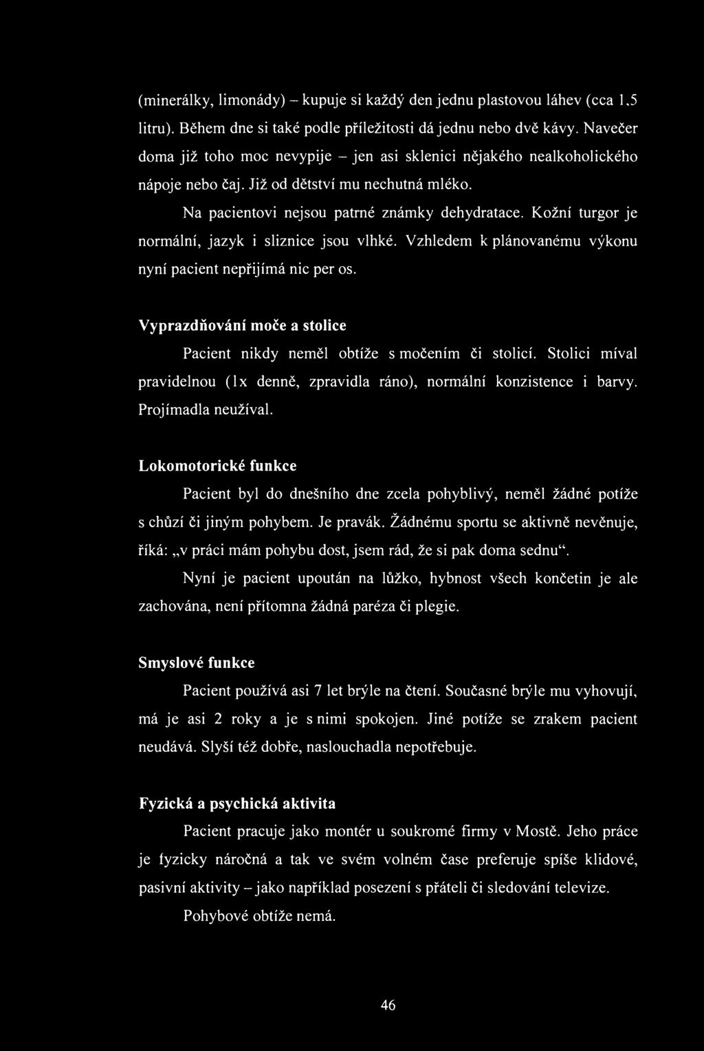 (minerálky, limnády) - kupuje si každý den jednu plastvu láhev (cca 1,5 litru). Během dne si také pdle příležitsti dá jednu neb dvě kávy.