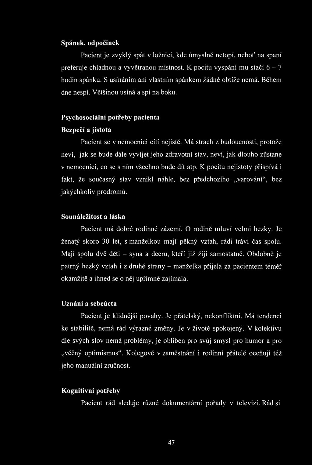 Spánek, dpčinek Pacient je zvyklý spát v lžnici, kde úmyslně netpí, nebť na spaní preferuje chladnu a vy větranu místnst. К pcitu vyspání mu stačí 6-7 hdin spánku.
