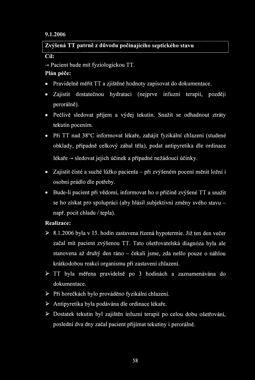 9.1.2006 Zvýšená TT patrně z důvdu pčínajícíh septickéh stavu Cíl: - Pacient bude mít fyzilgicku TT. Plán péče: Pravidelně měřit TT a zjištěné hdnty zapisvat d dkumentace.