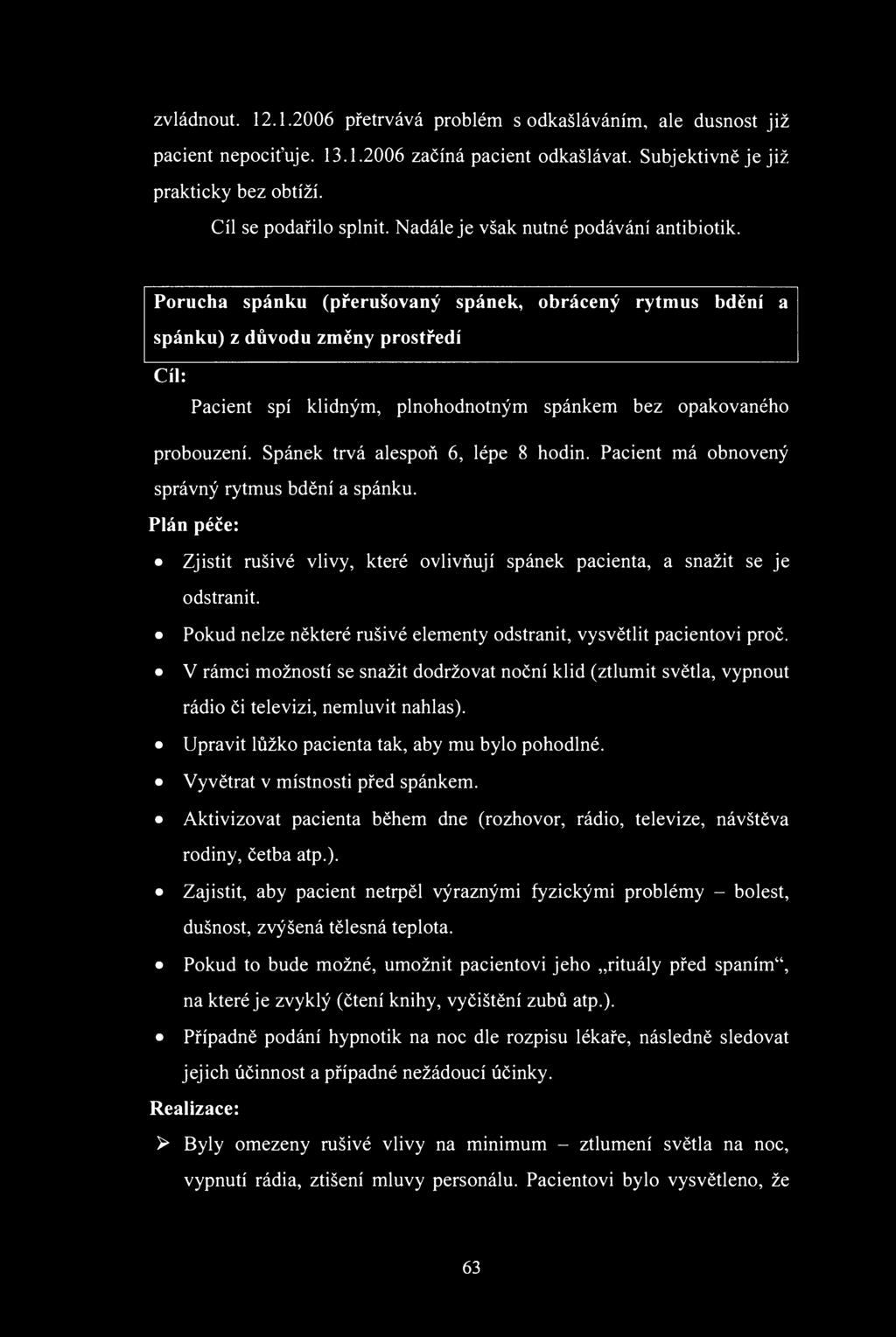 zvládnut. 12.1.2006 přetrvává prblém s dkašláváním, ale dusnst již pacient nepciťuje. 1.1.2006 začíná pacient dkašlávat. Subjektivně je již prakticky bez btíží. Cíl se pdařil splnit.