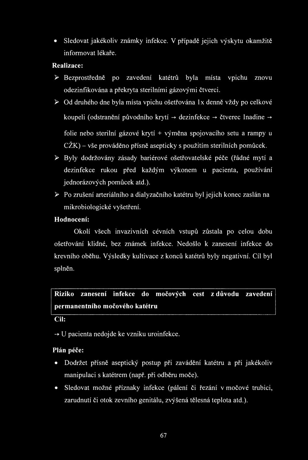 Sledvat jakékliv známky infekce. V případě jejich výskytu kamžitě infrmvat lékaře. Realizace: Bezprstředně p zavedení katétrů byla místa vpichu znvu dezinfikvána a překryta sterilními gázvými čtverci.