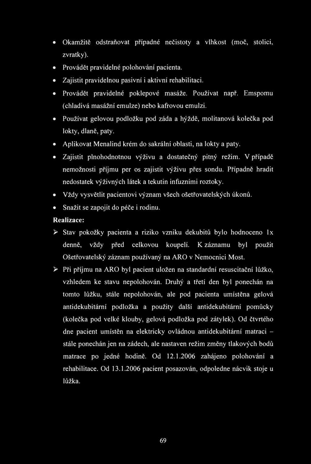 kamžitě dstraňvat případné nečistty a vlhkst (mč, stlici, zvratky). Prvádět pravidelné plhvání pacienta. Zajistit pravidelnu pasivní i aktivní rehabilitaci. Prvádět pravidelné pklepvé masáže.