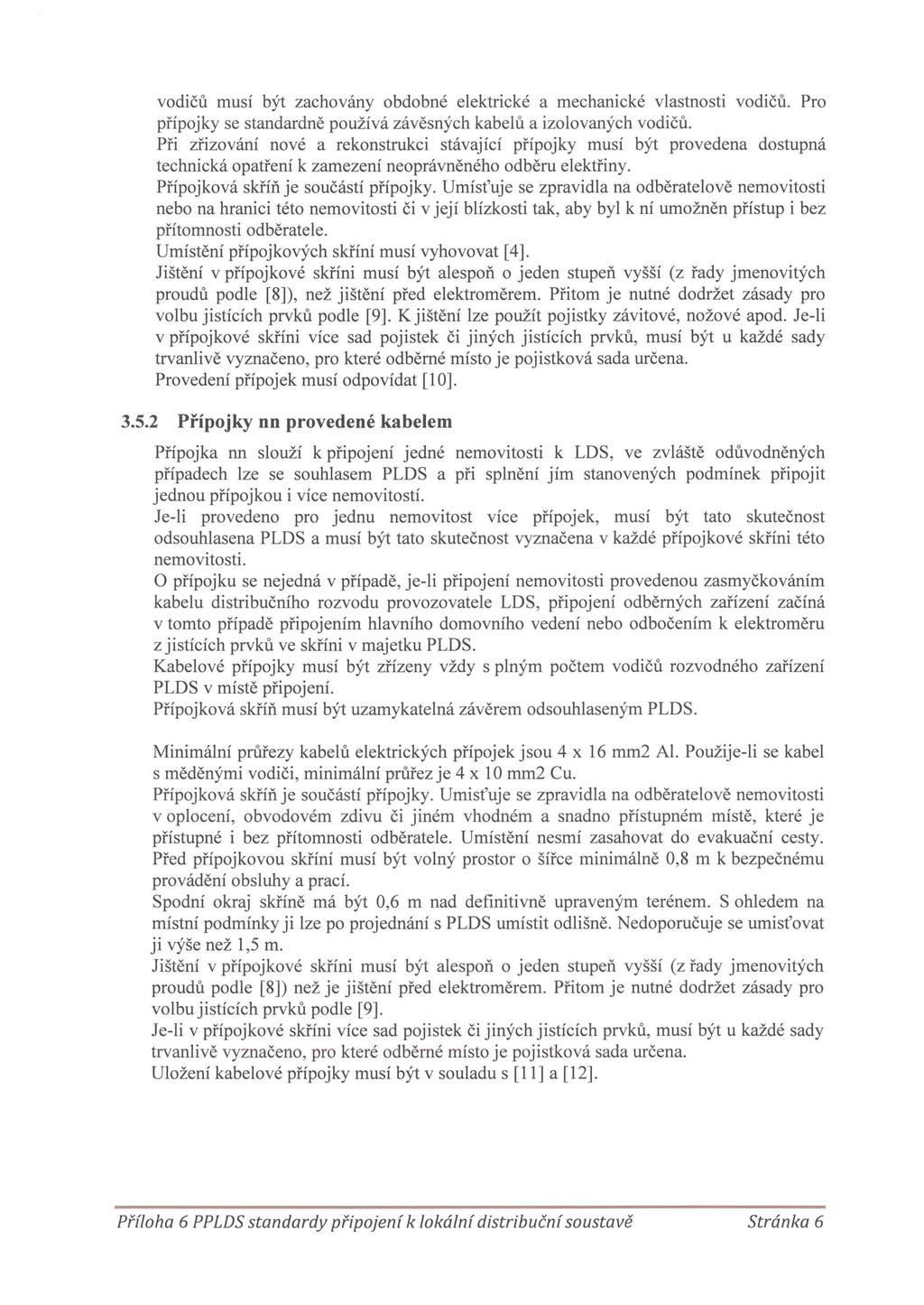 vodičů musí být zachovány obdobné elektrické a mechanické vlastnosti vodičů. Pro přípojky se standardně používá závěsných kabelů a izolovaných vodičů.