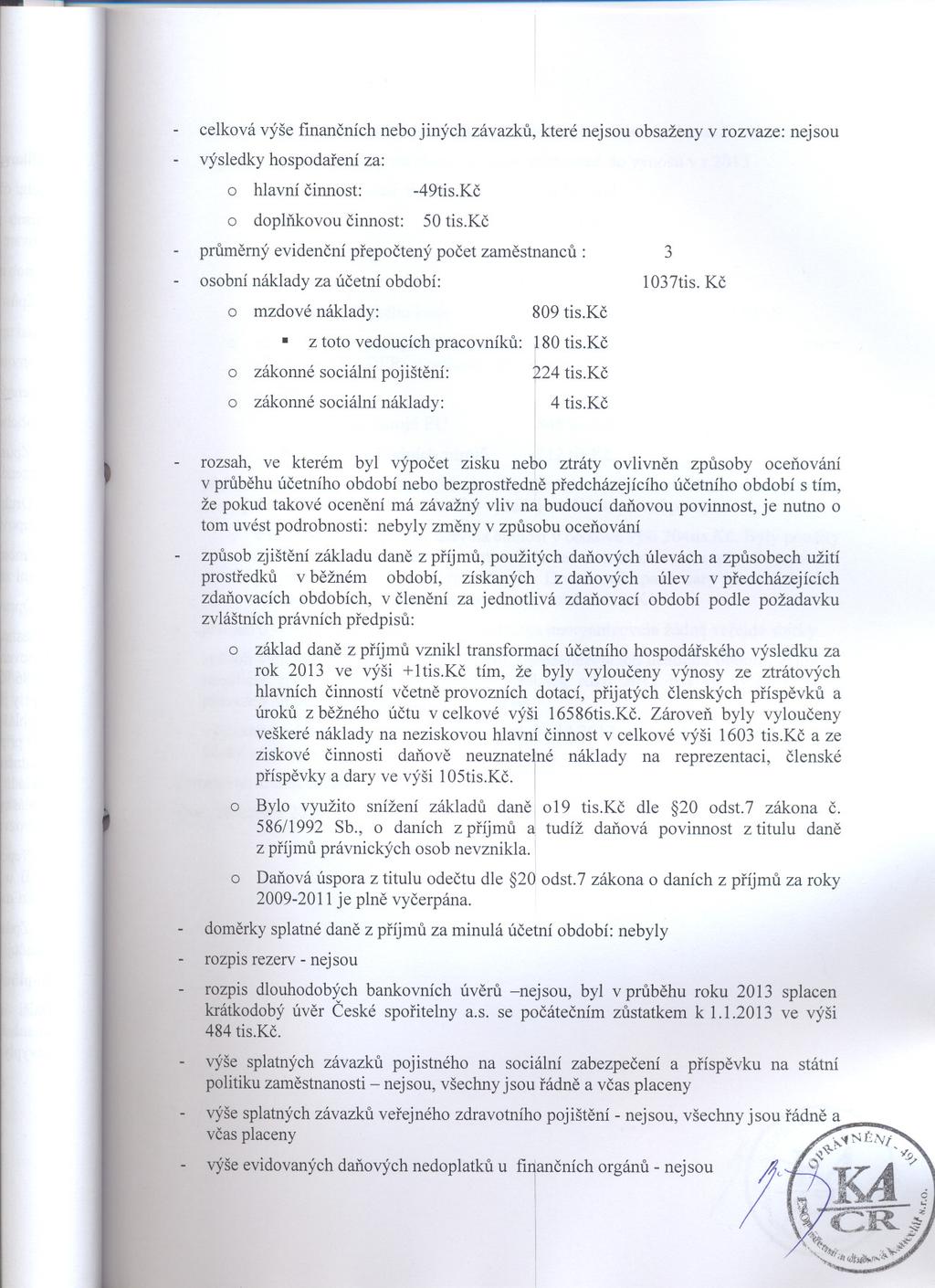 celkvá výše financních neb jiných závazku, které nejsu bsaženy v rzvaze: nejsu výsledky hspdarení za: hlavní cinnst: -49tis.Kc dplnkvu cinnst: 50 tis.