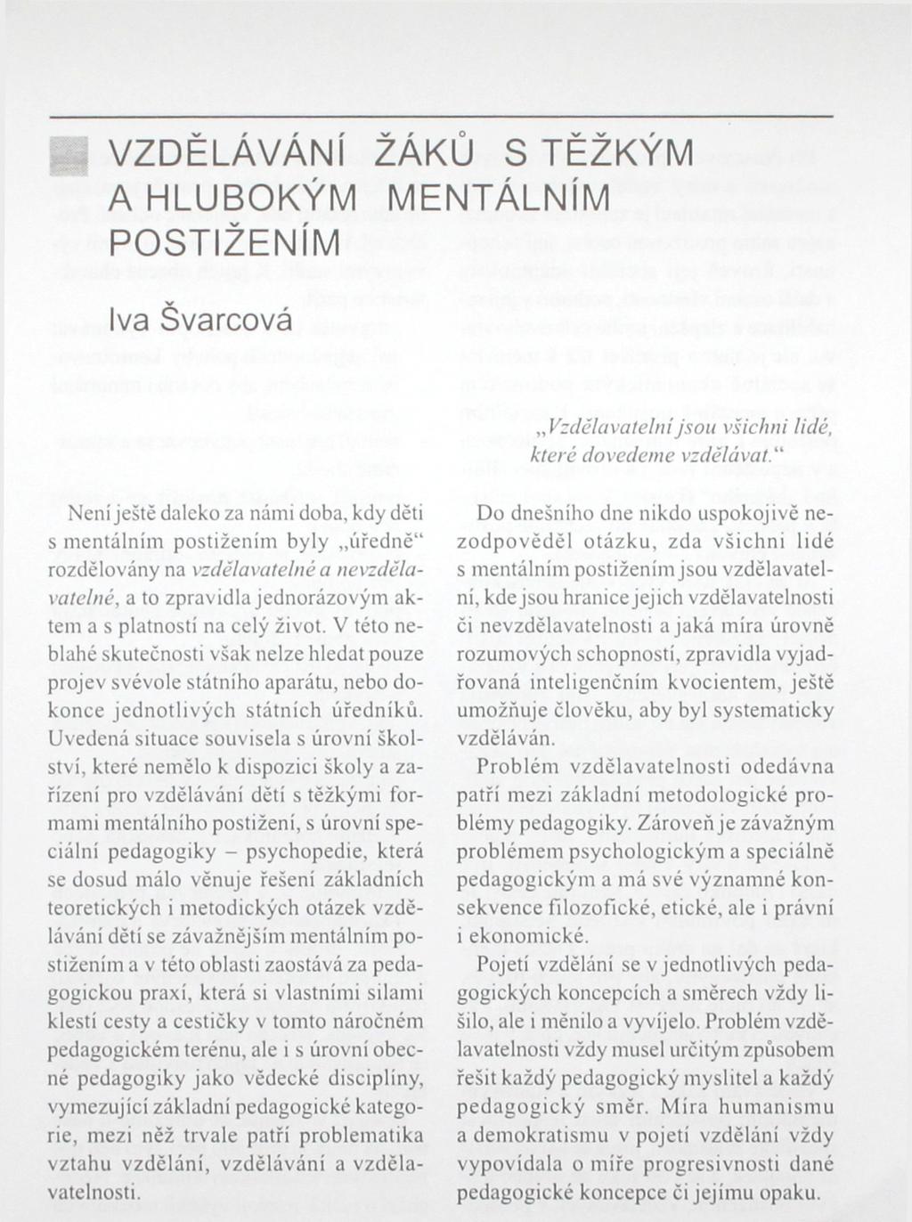 VZDĚLÁVÁNÍ ŽÁKŮ S TĚŽKÝM A HLUBOKÝM MENTÁLNÍM POSTIŽENÍM Iva Švarcová Vzdělavatelnijsou všichni lidé, které dovedeme vzdělávat" Není ještě daleko za námi doba, kdy děti s mentálním postižením byly