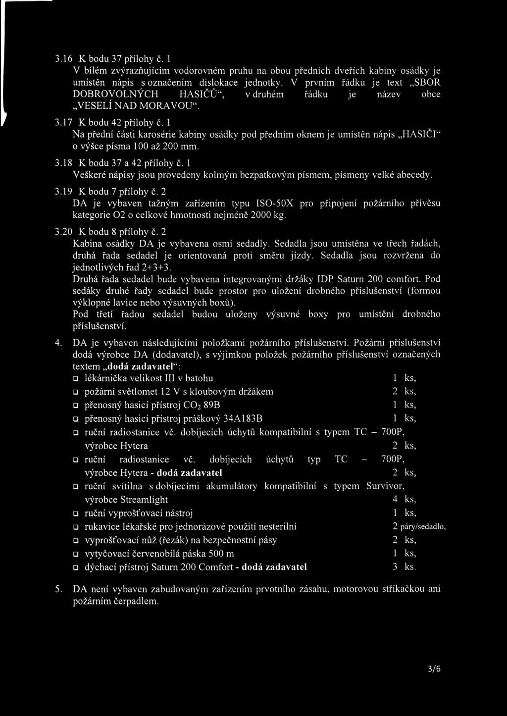 1 Na přední části karosérie kabiny osádky pod předním oknem je umístěn nápis HASIČI o výšce písma 100 až 200 mm. 3.18 K bodu 37 a 42 přílohy č.