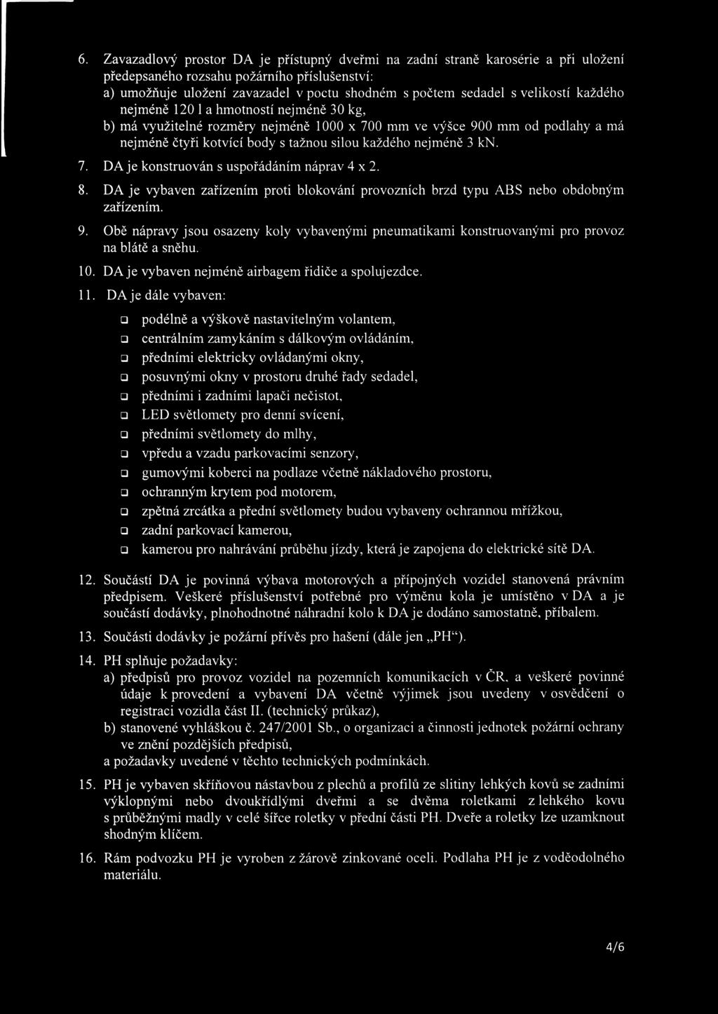 kn. 7. DA je konstruován s uspořádáním náprav 4x2. 8. DA je vybaven zařízením proti blokování provozních brzd typu ABS nebo obdobným zařízením. 9.