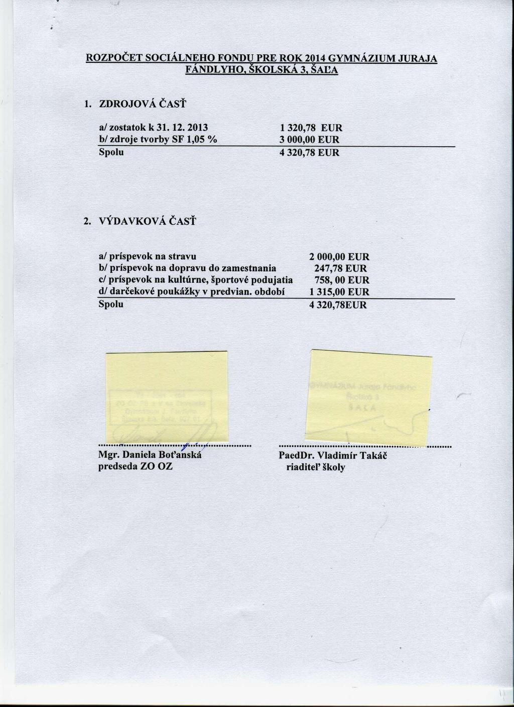 ROZPOČET SOCIÁLNEHO FONDU PRE ROK 2014 GYMNÁZIUM JURAJA FÁNDLYHO, ŠKOLSKÁ 3, ŠAĽA 1. ZDROJOVÁ CAST a/ zostatok k 31.12. 2013 1 320,78 EUR b/ zdroje tvorby SF 1,05 % 3 000,00 EUR Spolu 4 320,78 EUR 2.