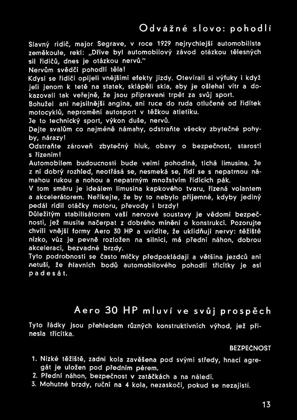 Otevírali si výfuky i když jeli jenom k tetě na statek, sklápěli skla, aby je ošlehal vítr a dokazovali tak veřejně, že jsou připraveni trpět za svůj sport.