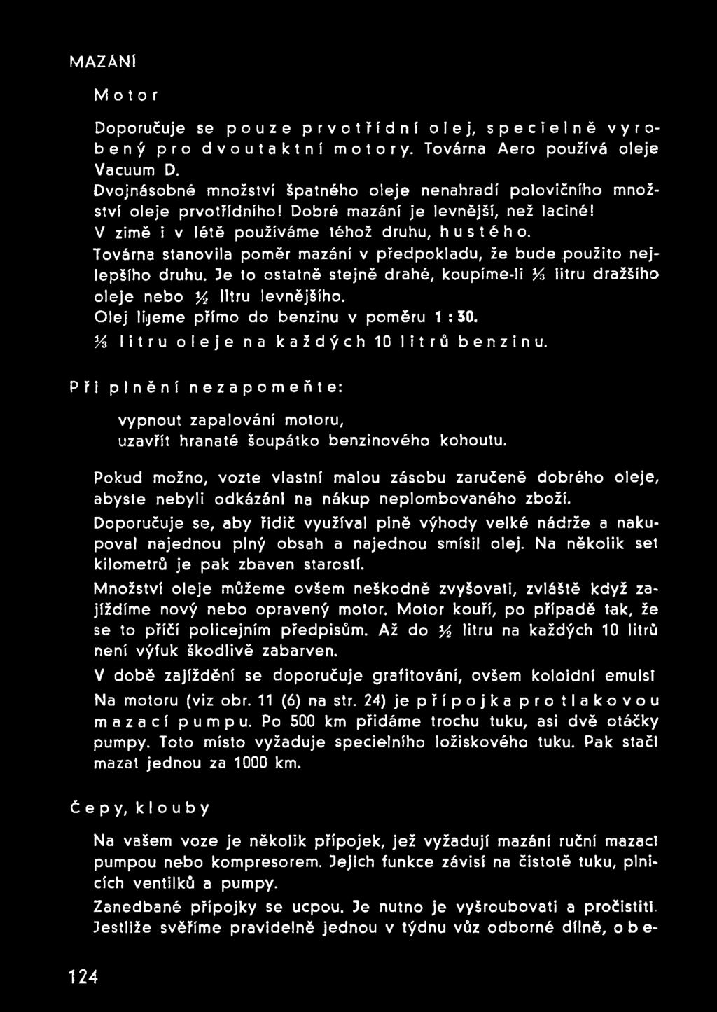Továrna stanovila poměr mazání v předpokladu, že bude použito nejlepšího druhu. Je to ostatně stejně drahé, koupíme-li % litru dražšího oleje nebo y litru levnějšího.
