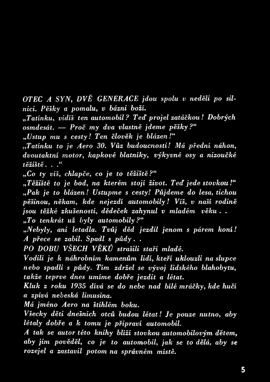 .. Co ty víš, chlapče, co je řo těžiště? Těžiště to je bod9 na kterém stojí život. Ted jede stovkou! Pak je to blázen! Ustupme s cesty! Půjdeme do lesa, tichou pěšinou, někam, kde nejezdí automobily!