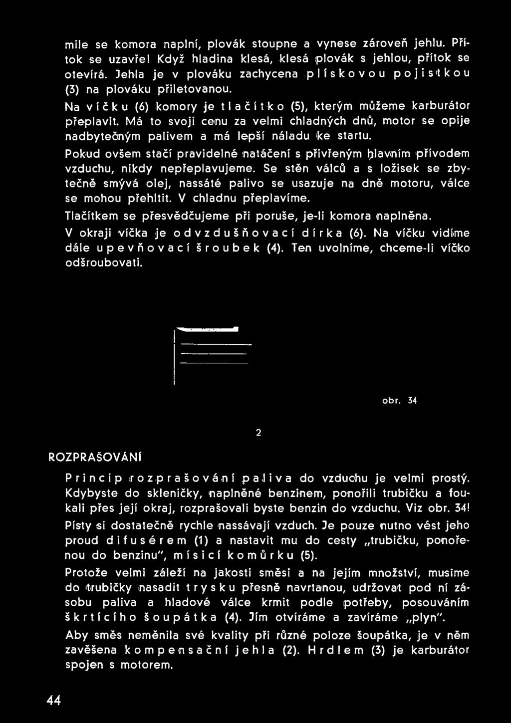 Má to svoji cenu za velmi chladných dnů, motor se opije nadbytečným palivem a má lepší náladu 'ke startu.