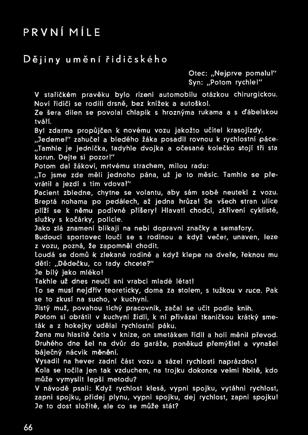 " zahučel a bledého žáka posadil rovnou k rychlostní páce- Tamhle je jednička, tadyhle dvojka a očesané kolečko slojí tři sta korun. Dejte si pozor!