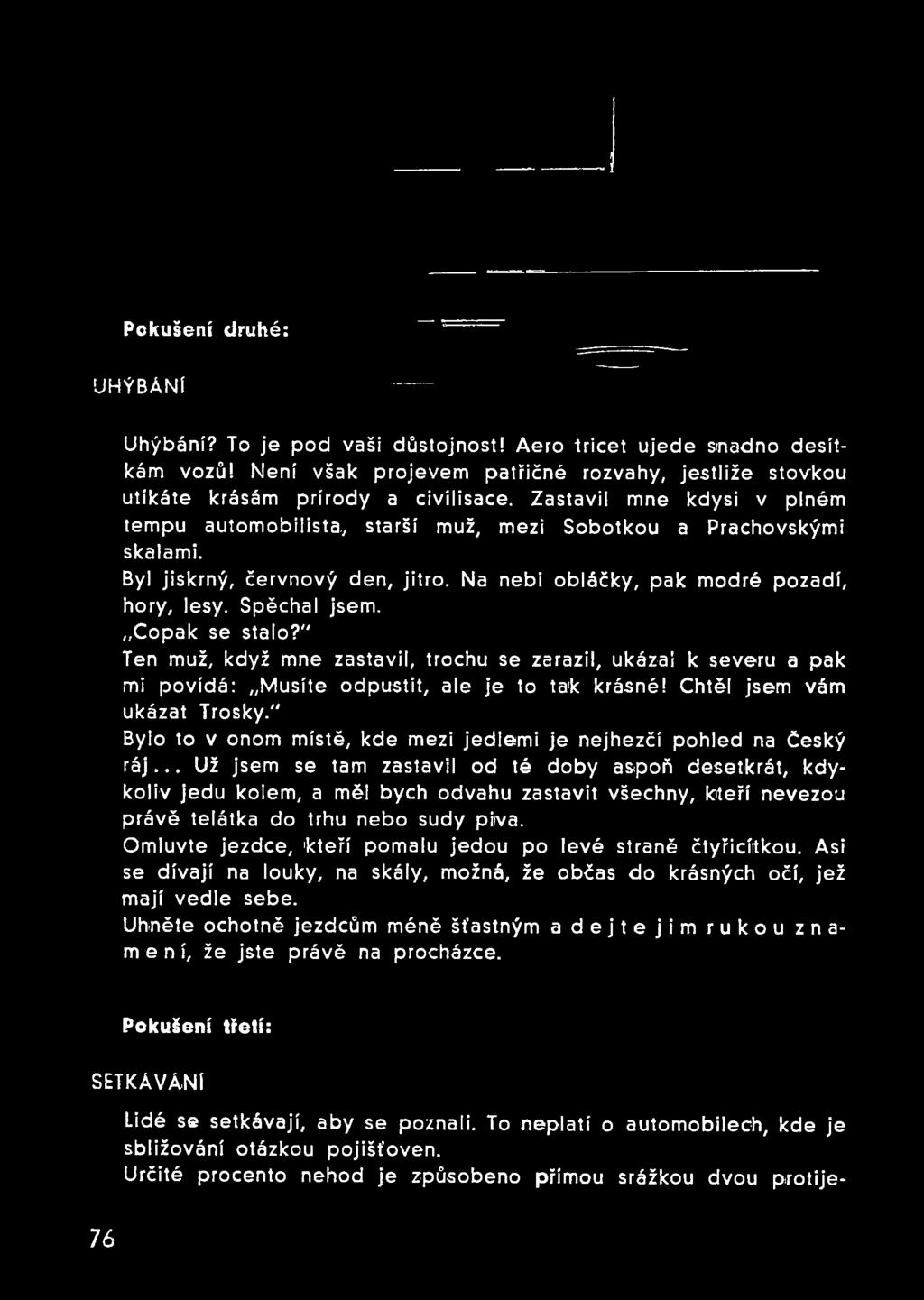 Copak se stalo?" Ten muž, když mne zastavil, trochu se zarazil, ukázal k severu a pak mi povídá: Musíte odpustit, ale je to ta'k krásné! Chtěl jsem vám ukázat Trosky.