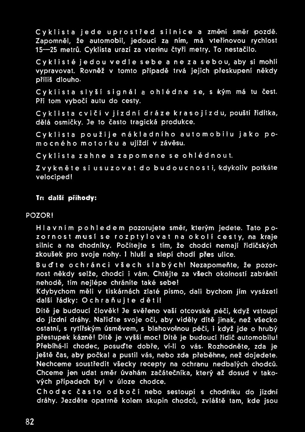 Při tom vybočí autu do cesty. Cyklista cvičí v jízdní dráze k r a s o j í z d u, pouští řidítka, dělá osmičky. Je to často tragická produkce.