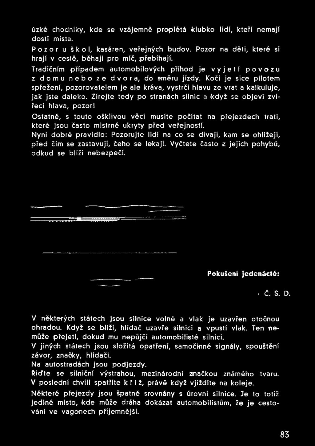 Kočí je sice pilotem spřežení, pozorovatelem je ale kráva, vystrčí hlavu ze vrat a kalkuluje, jak jste daleko. Zírejte tedy po stranách silnic a když se objeví zvířecí hlava, pozor!