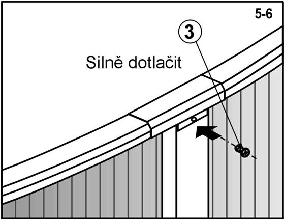 g. Upevněte horní spojku ke svislému sloupku jedním samořezným šroubem [3]. Na sloupek bude nutno silně zatlačit (obr. 5-6). h. Opakujte kroky u každého svislého sloupku po obvodu bazénové stěny.