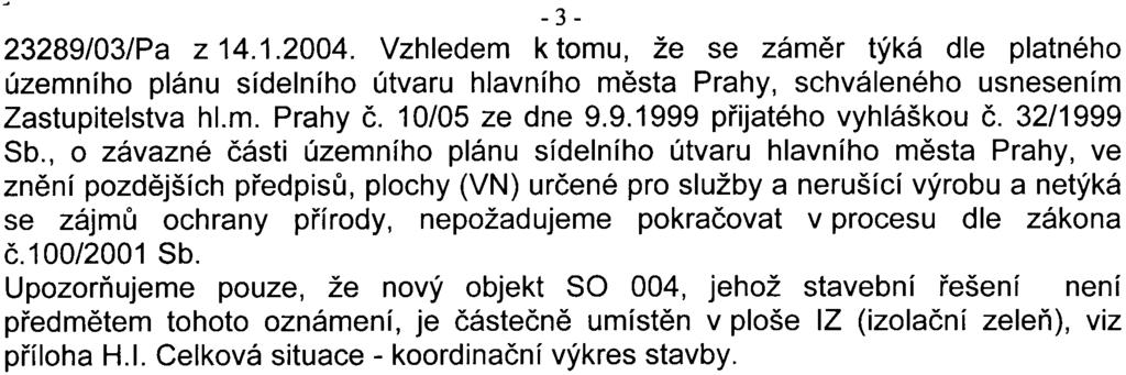 - 3-23289/03/Pa z 14.1.2004. Vzhledem k tomu, že se zámìr týká dle platného územního plánu sídelního útvaru hlavního mìsta Prahy, schváleného usnesením Zastupitelstva hl.m. Prahy è. 10/05 ze dne 9.9.1999 pøijatého vyhláškou è.