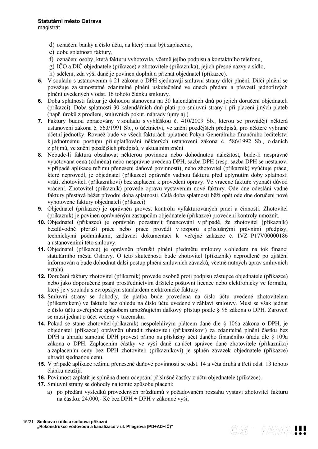 d) označení banky a číslo účtu, na který musí být zaplaceno, e) dobu splatnosti faktury, Í) označení osoby, která fakturu vyhotovila, včetně jej ího podpisu a kontaktního telefonu, g) IČO a DIČ