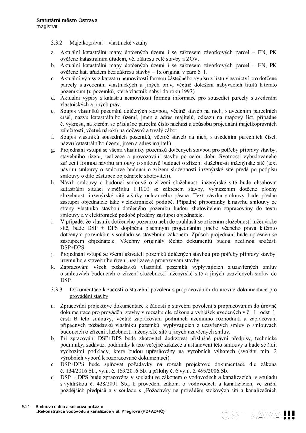 3.3.2 Majetkoprávní vlastnické vztahy a. b. Aktuální katastrální mapy dotčených území i se zákresem závorkových parcel EN, PK ověřené katastrálním úřadem, vč. zákresu celé stavby a ZOV.