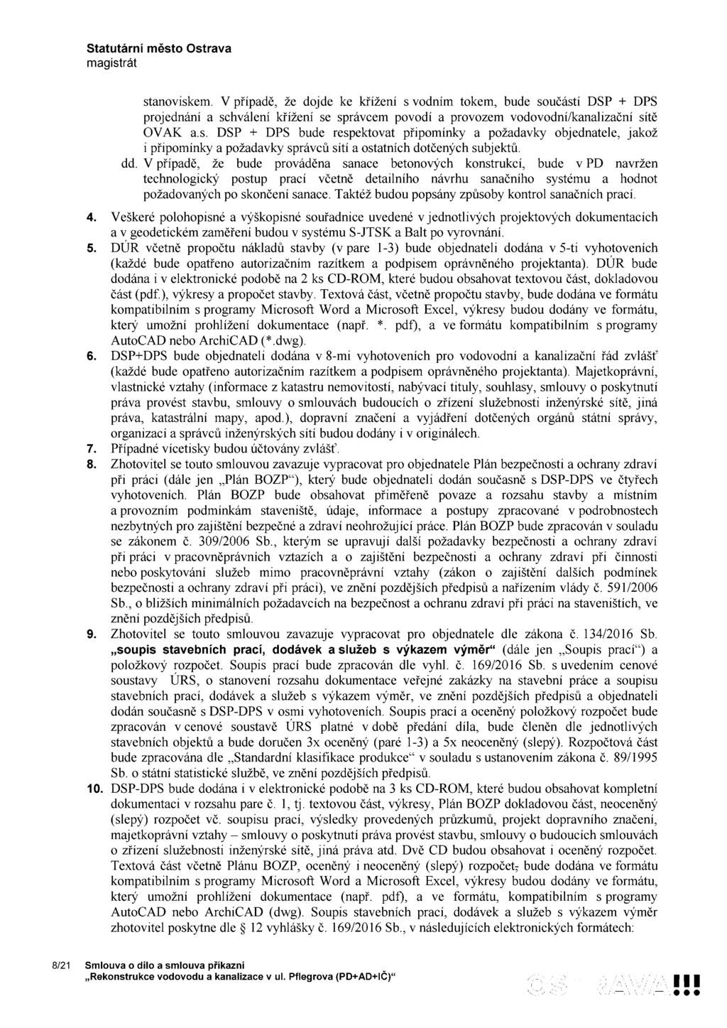 . l 10. stanoviskem. Vpřípadě, že dojde ke křížení svodním tokem, bude součástí DSP + DPS projednání a schválení křížení se správcem povodí a provozem vodovodní/kanalizační sítě OVAK a.s. DSP + DPS bude respektovat připomínky a požadavky objednatele, jakož i připomínky a požadavky správců sítí a ostatních dotčených subj ektů.