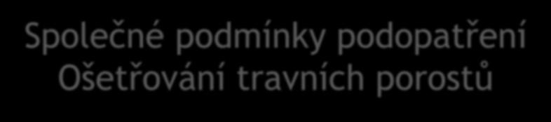 Společné podmínky podopatření Ošetřování travních porostů Podmínka č.