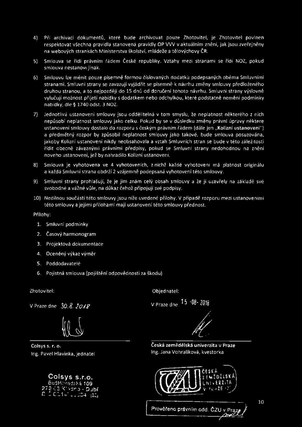 6) Smlouvu lze měnit pouze písemně fortnou čís lovaných dodatků podepsaných oběma Smluvními stranami.