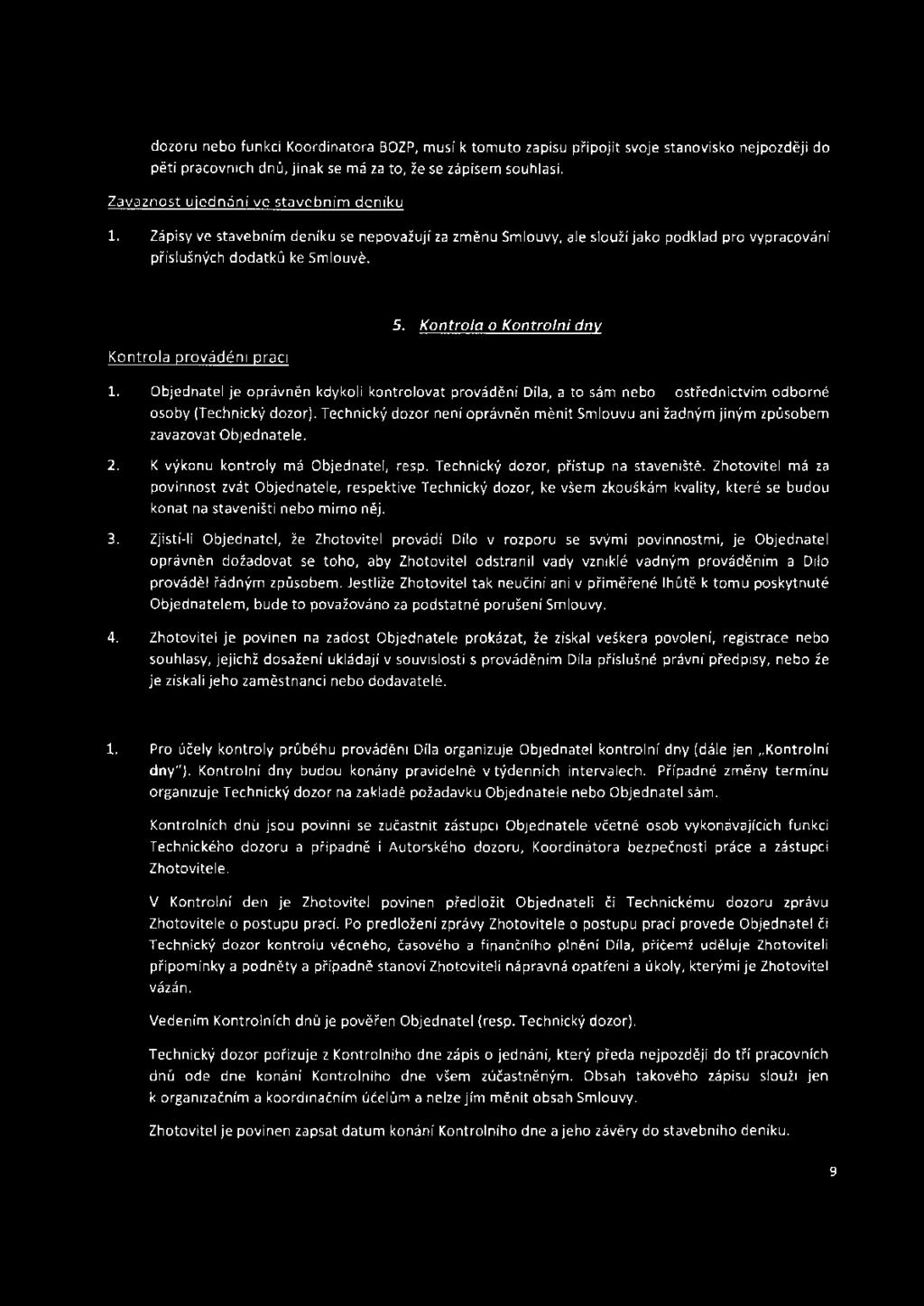 Kontrola provádění prací 5. Kontrola a Kontrolní dny 1. Objednatel je oprávněn kdykoli kontrolovat provádění Díla, a to sám nebo prostřednictvím odborné osoby (Technický dozor).