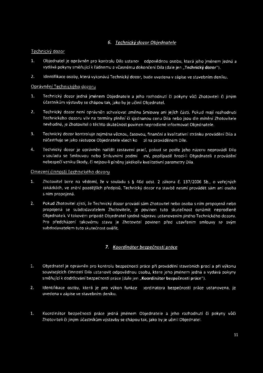 Identifikace osoby, která vykonává Technický dozor, bude uvedena v zápise ve stavebním deníku. Oprávněn í Technického dozoru 1.