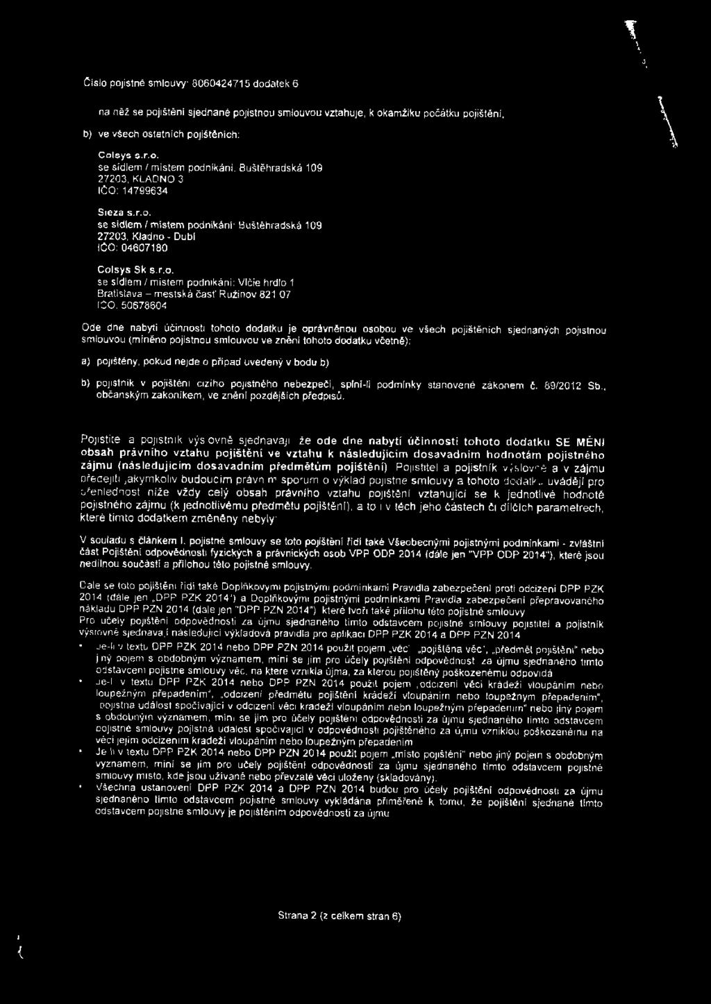 50678604 Ode dne nabyti účinnosti tohoto dodatku je oprávněnou osobou ve všech pojiš těn ích sjednaných pojistnou smlouvou (míněno pojistnou smlouvou ve znění tohoto dodatku včetně) : a) poj ištěný,