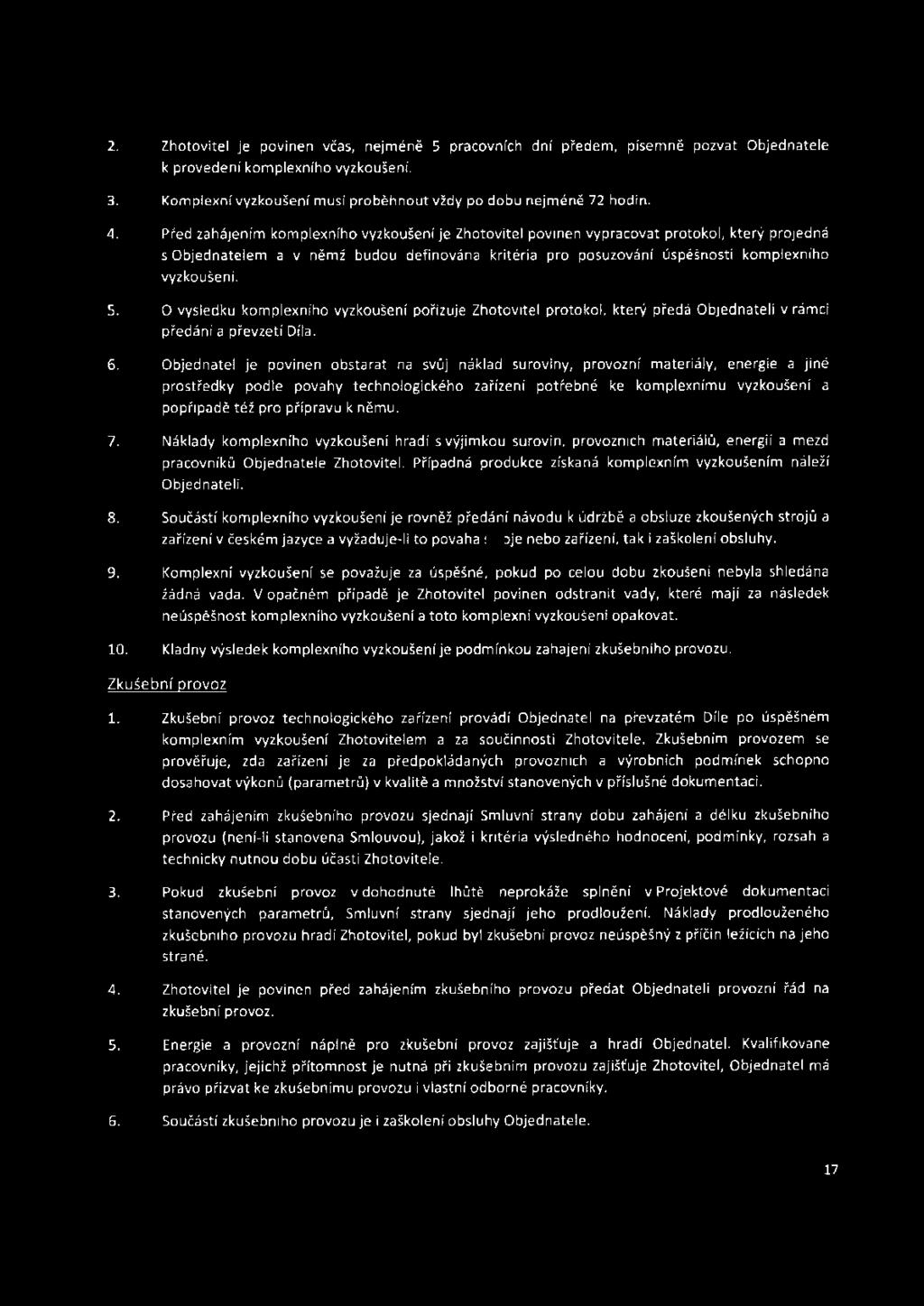 O výsledku komplexního vyzkoušení pořizuje Zhotovitel protokol, který předá Objednateli v rámci předá n í a převzetí Díla. 6.