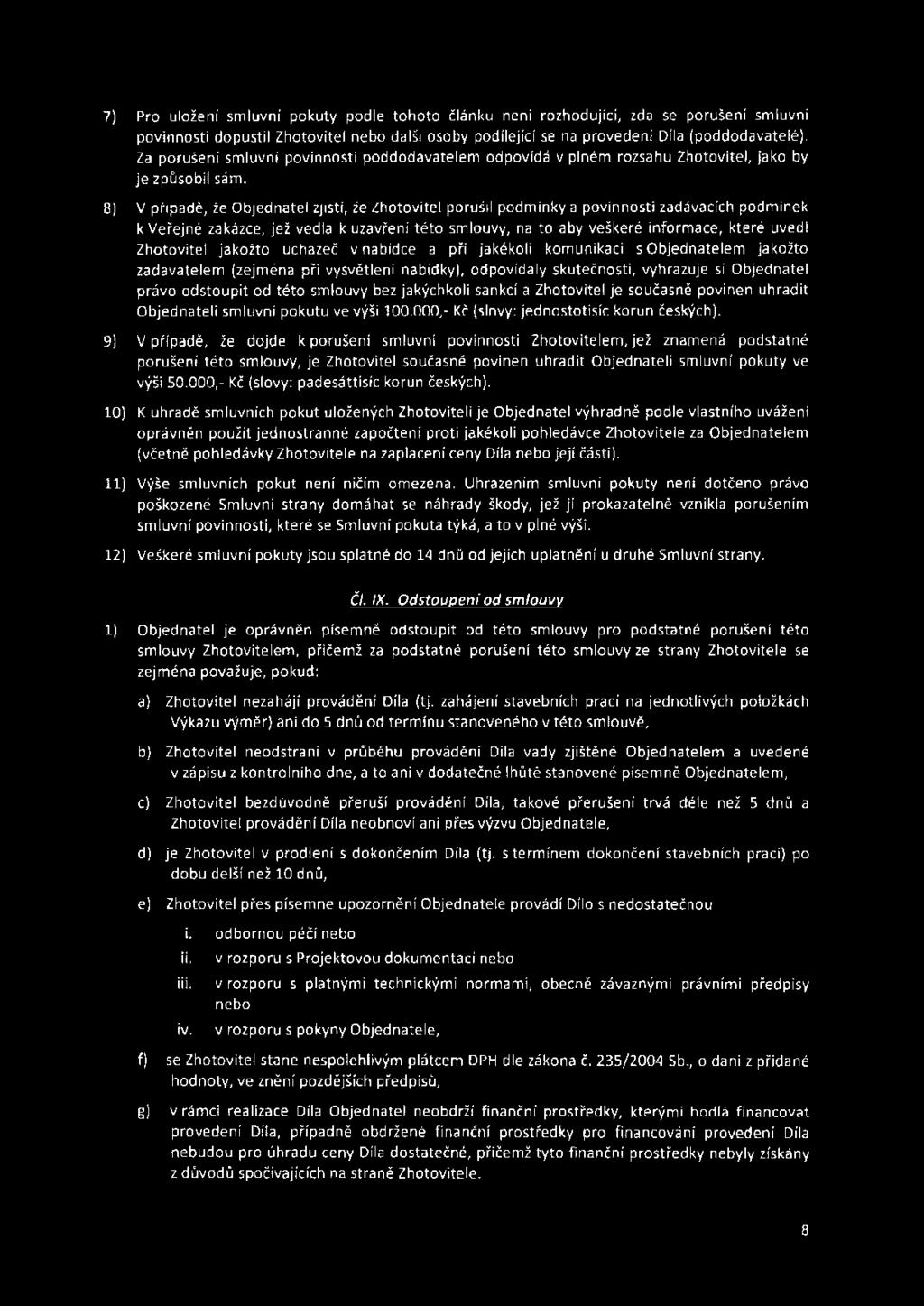 8) V případě, že Objednatel zjistí, že Zhotovitel porušil podmínky a povinnosti zadávacích podmínek k Veřejné zakázce, jež vedla k uzavřen í této smlouvy, na to aby veškeré informace, které uvedl