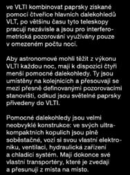 Světelné paprsky přicházející z jed notlivých dalekohledů jsou ve VLTI zkombinovány složitým systémem zrcadel ukrytých v podzemních tunelech.