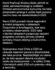 ESO přispívá k rozvoji astronomie v Chile přes fondy řízené jednak společnou komisí mezi ESO a vládou Chile a dále komisí ALMA CONICYT, které financují širokou škálu aktivit ve vědě, astrotechnologii