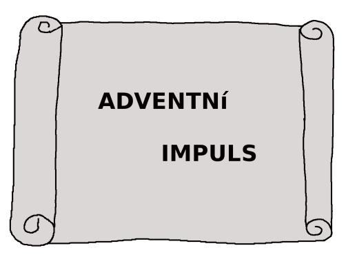 3 ADVENTNÍ IMPULS Drazí farníci! Možná zrovna listujete naším Svatojánským hlasem a říkáte si, jak je možné, že jsme letos zapomněli na tradiční adventní přílohu neboli adventní kalendář.