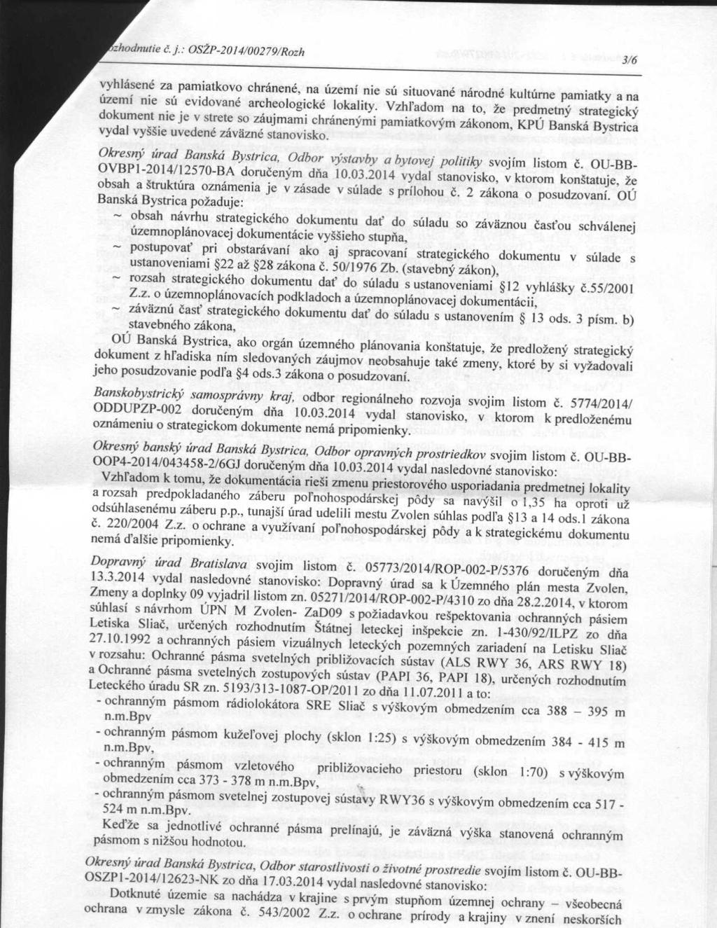 OSŽP-20 /4/00279/Rozh 3/6 vyhlásené za pamiatkovo chránené, na území nie sú situované národné kultúrne pamiatky ana území nie sú evidované archeologické lokality.