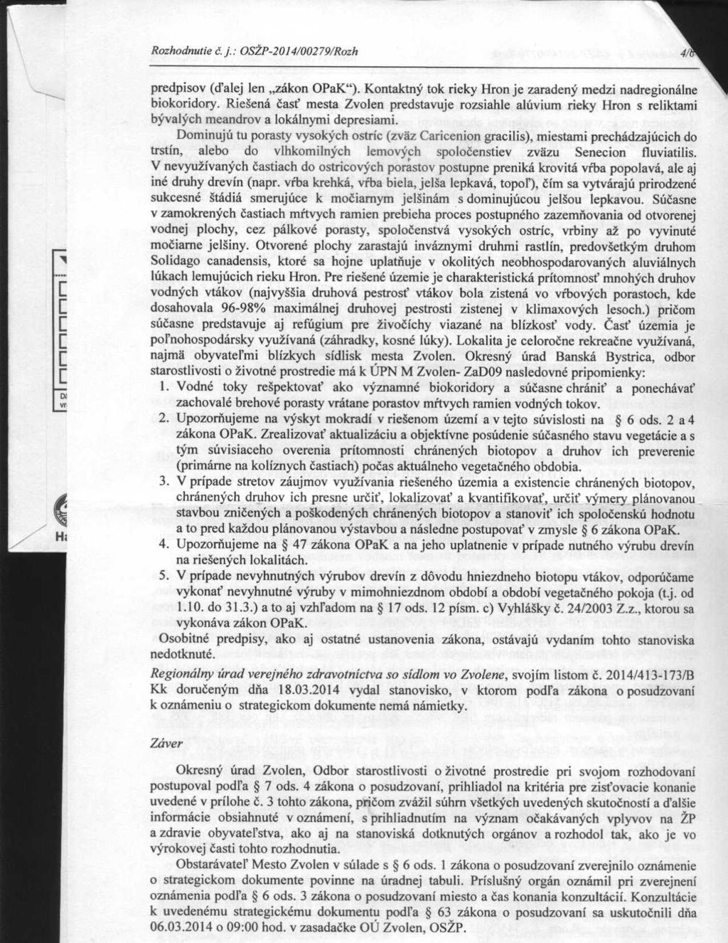 Rozhodnutie č. j.: OSŽP-2014/00279/Rozh predpisov (ďalej len "zákon OPaK«). Kontaktný tok rieky Hron je zaradený medzi nadregionálne biokoridory.