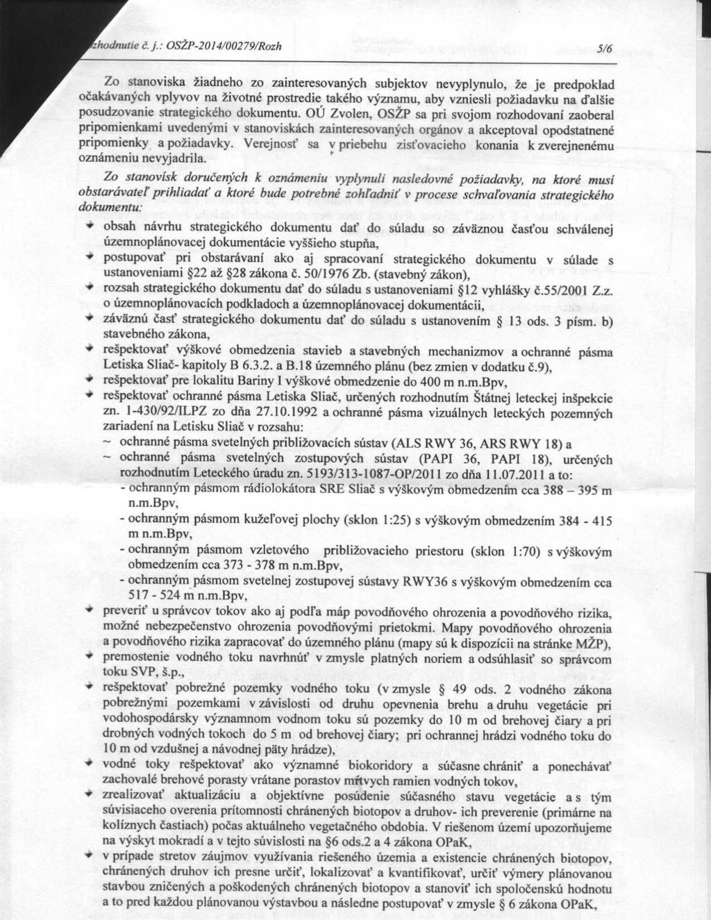 OSŽP-2014/00279/Rozh 5/6 zo stanoviska žiadneho zo zainteresovaných subjektov nevyplynulo, že je predpoklad očakávaných vplyvov na životné prostredie takého významu, aby vzniesli požiadavku na ďalšie