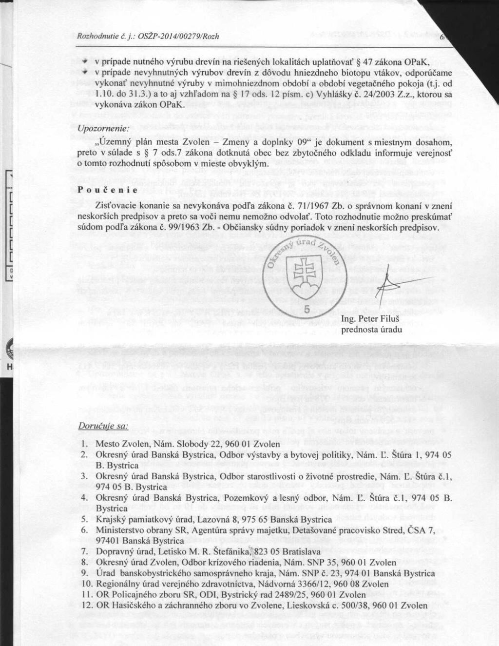 - Rozhodnutie č. j.: OSŽP~2014/00279/Rozh. v prípade nutného výrubu drevín na riešených lokalitách uplatňovať 47 zákona OPaK,.