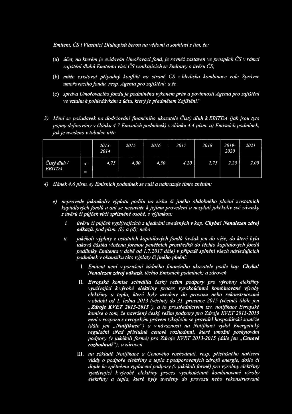 Agenta pro zajištění; a že (c) správa Umořovacíhofondu je podmíněna výkonem práv a povinností Agenta pro zajištění ve vztahu k pohledávkám z účtu, kterýje předmětem Zajištění.