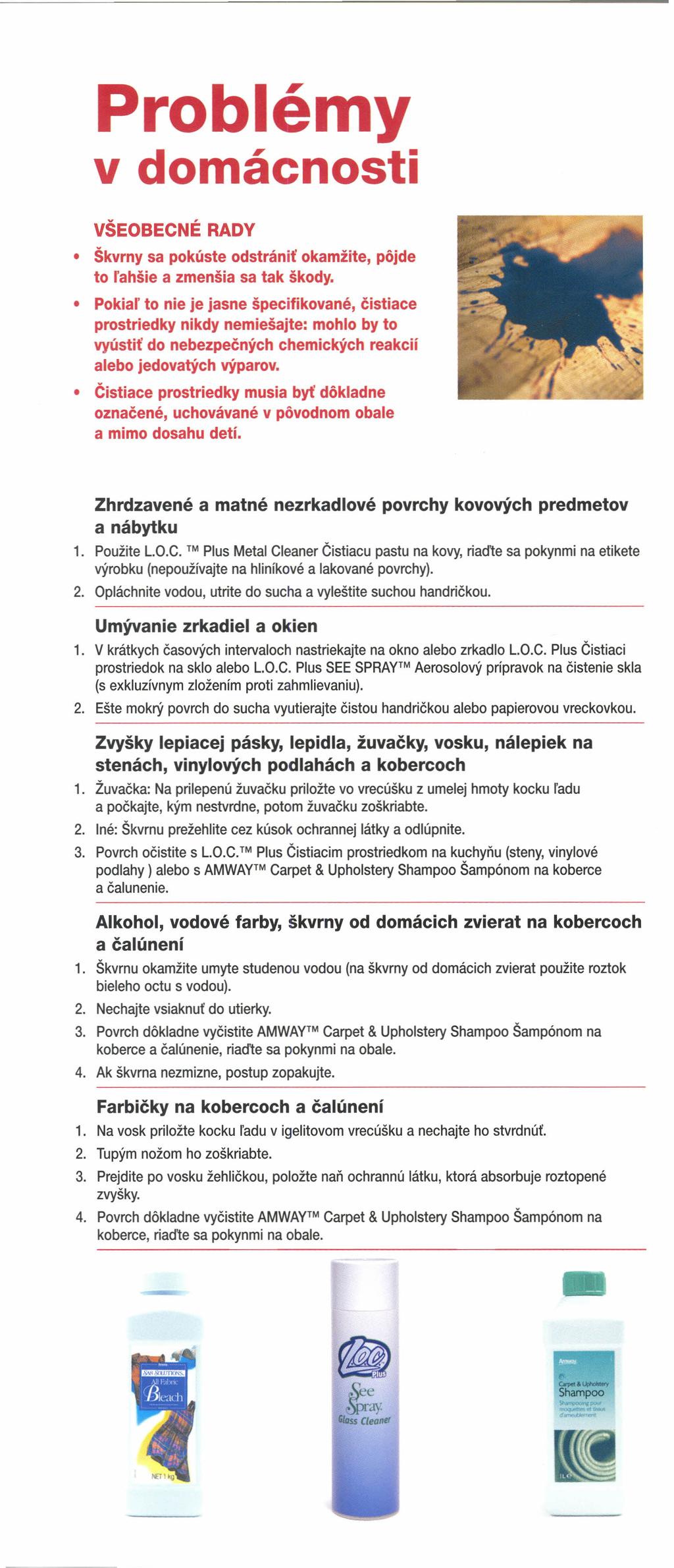 Problémy v domácnosti VŠEOBECNÉ RADY Škvrny sa pokúste odstrániť okamžite, pôjde to ľahšie a zmenšia sa tak škody.