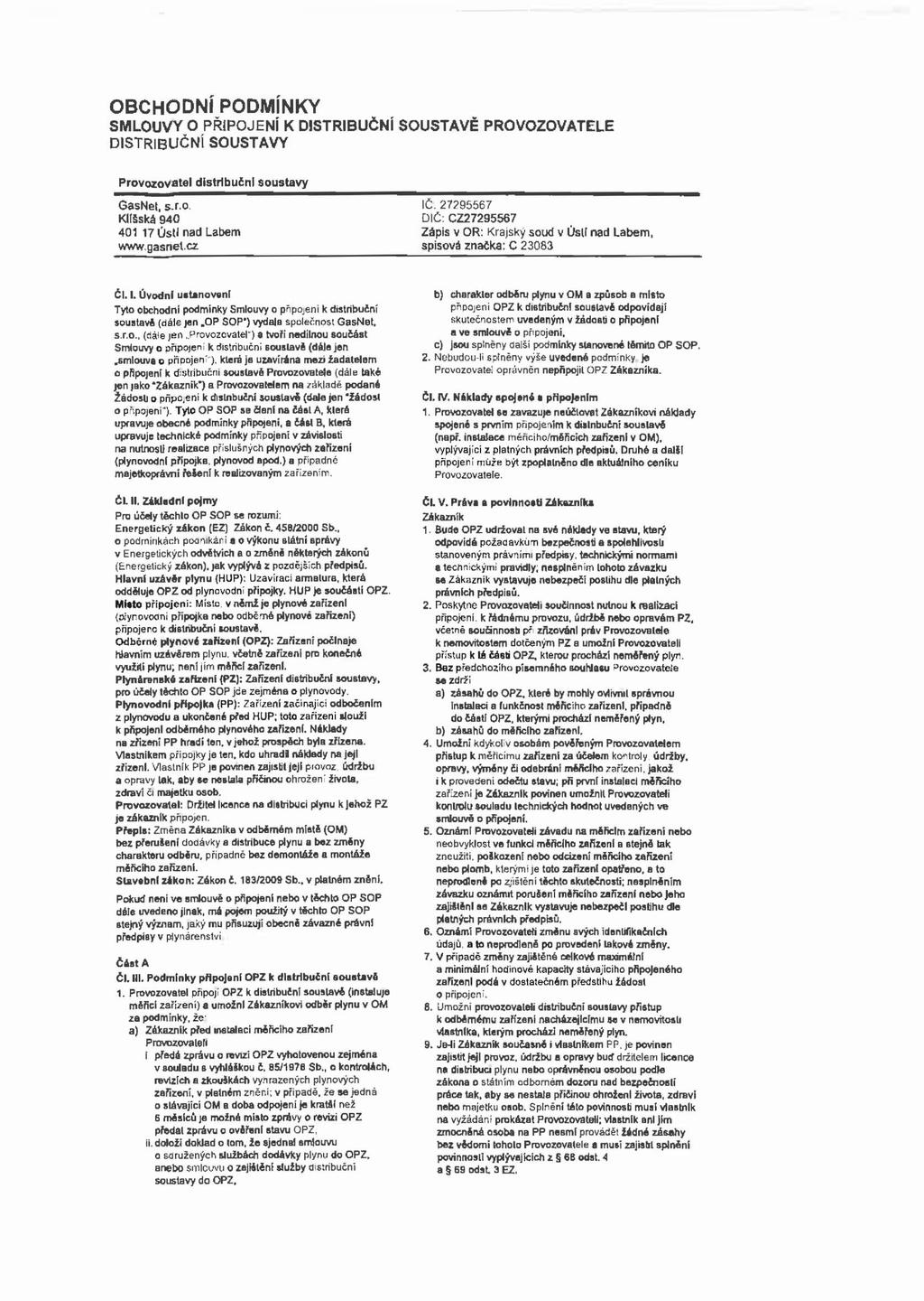 OBCHODNÍ PODMÍNKY SMLOUVY O PŘIPOJENÍ K DISTRIBUČNÍ SOUSTAVĚ PROVOZOVATELE DISTRIBUČNÍ SOUSTAVY Provozovatel distribuční soustavy GasNet, s.r.o. Kll&ská 940 401 17 Ústi nad Labem wwwgasnel.cz IČ.