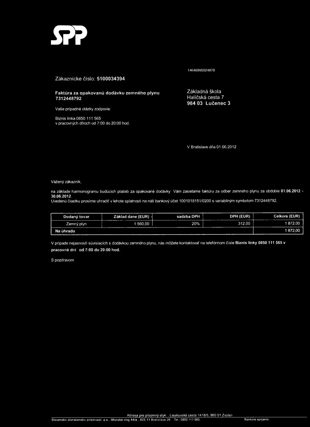 2012 Vážený zákazník, na základe harmonogramu budúcich platieb za opakované dodávky Vám zasielame faktúru za odber zemného plynu za obdobie 01.06.2012-30.06.2012. Uvedenú čiastku prosíme uhradiť v lehote splatností na náš bankový účet 1001018151/0200 s variabilným symbolom 7312448792.