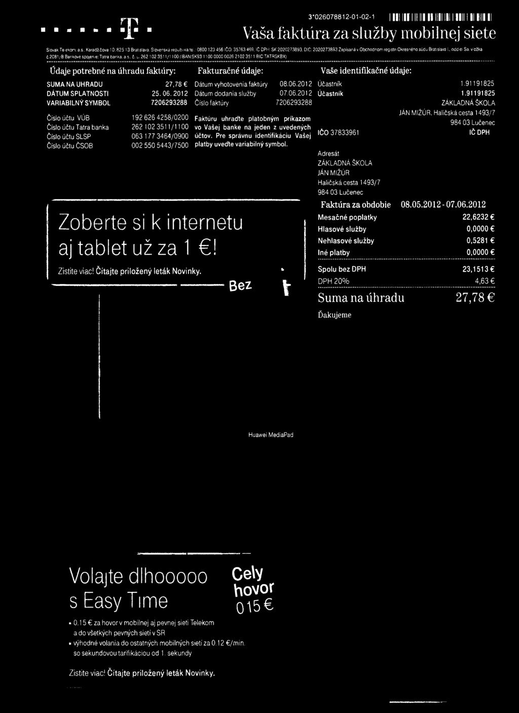 262 102 3511/1100 (IBAN:SK93 1100 00000026 2102 3511 BIC:TATRSKBX) Údaje potrebné na úhradu faktúry: SUMA NA UHRADU DÁTUM SPLATNOSTI VARIABILNÝ SYMBOL Číslo účtu VÚB Číslo účtu Tatra banka Číslo účtu